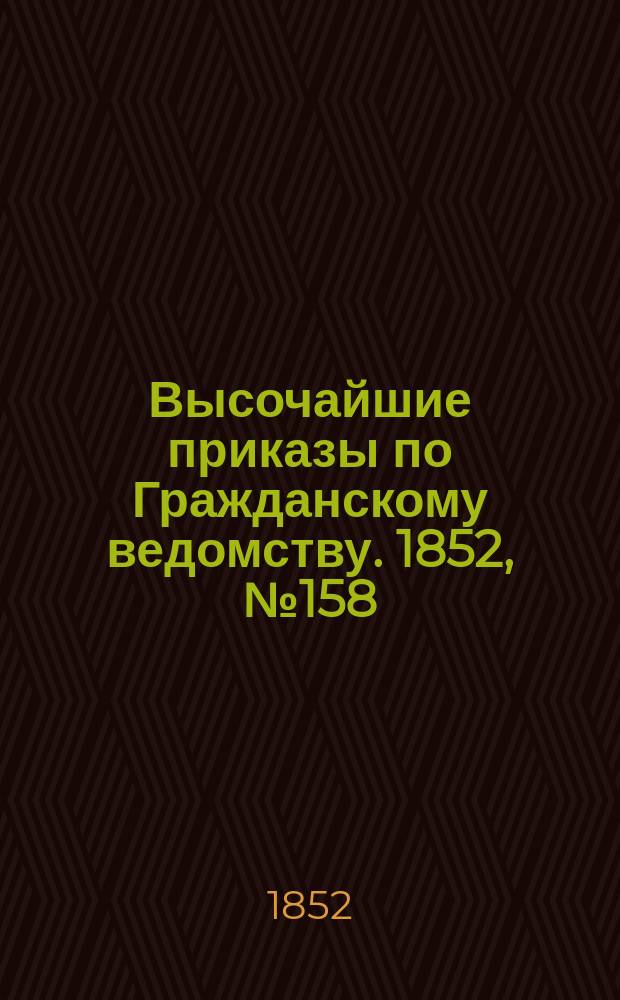 [Высочайшие приказы по Гражданскому ведомству. 1852, № 158 (9 авг.)