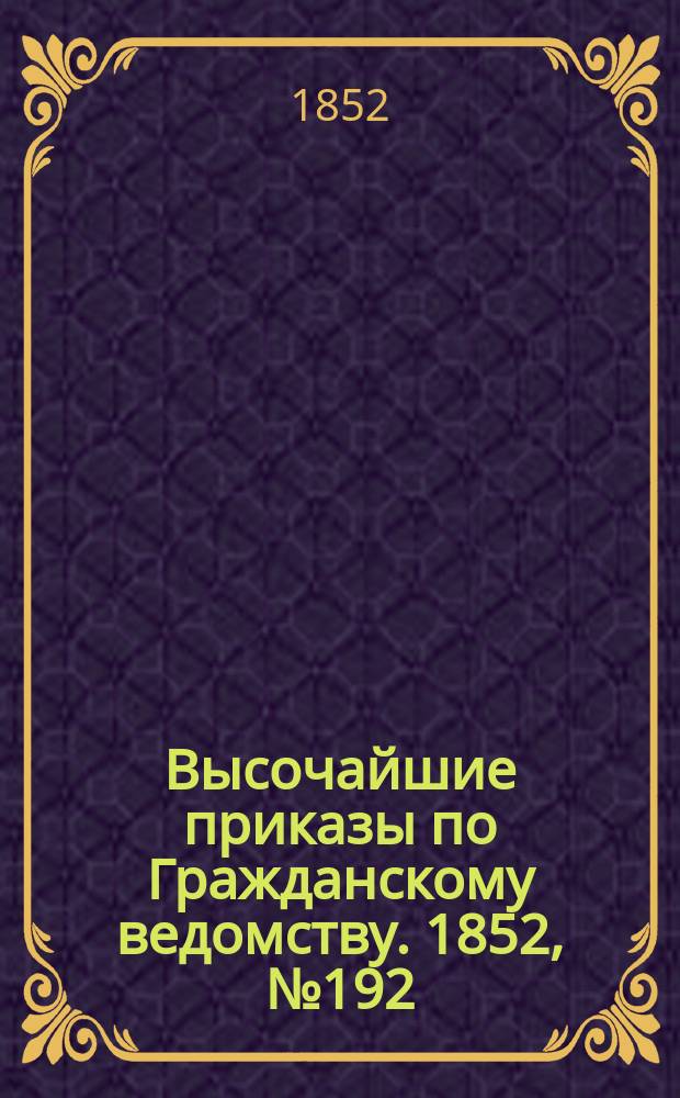 [Высочайшие приказы по Гражданскому ведомству. 1852, № 192 (1 окт.)