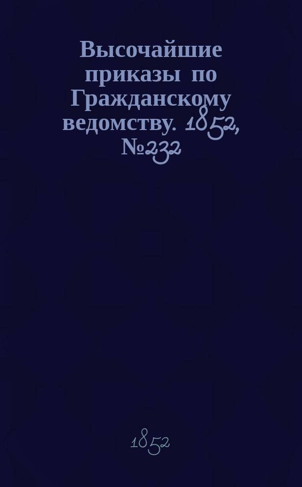 [Высочайшие приказы по Гражданскому ведомству. 1852, № 232 (20 нояб.)