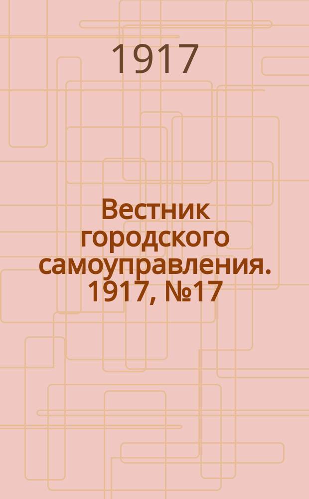 Вестник городского самоуправления. 1917, № 17 (21 янв.)