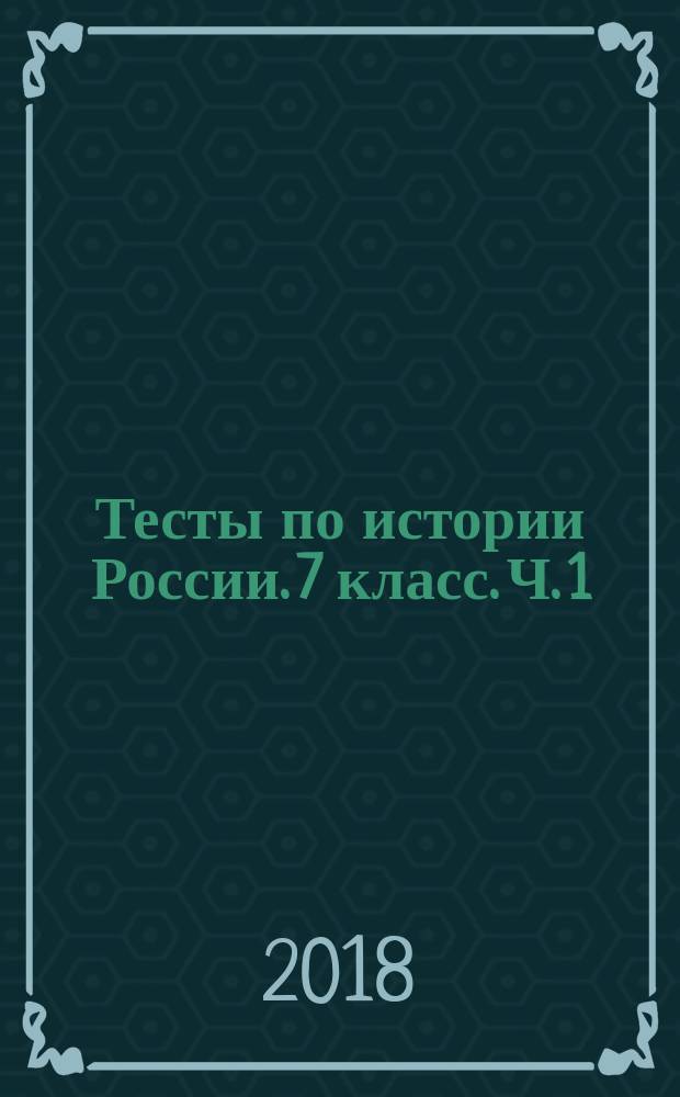 Тесты по истории России. 7 класс. Ч. 1 : к учебнику под редакцией А. В. Торкунова "История России. 7 кл." (М. : Просвещение)