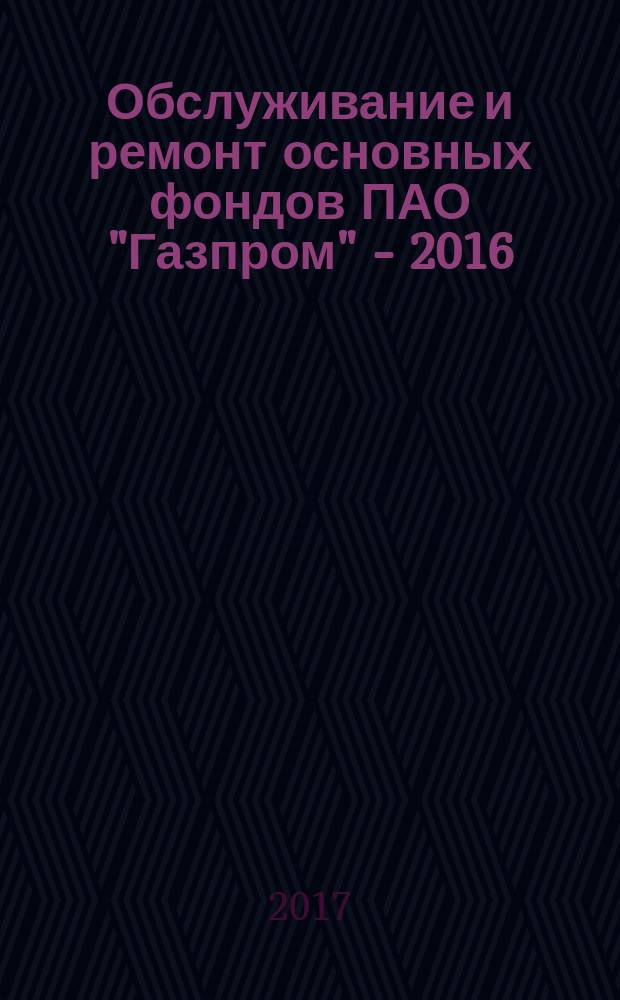 Обслуживание и ремонт основных фондов ПАО "Газпром" - 2016 : материалы 8-й Международной конференции, Сочи, Россия, 09-14 октября 2016 г