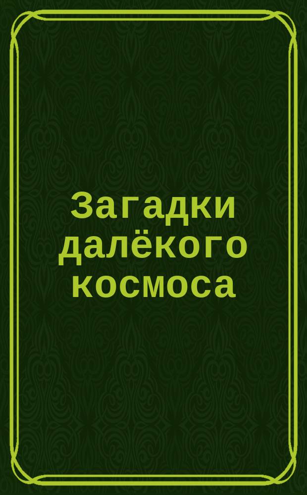 Загадки далёкого космоса : + 28 фактов со всей Вселенной : для детей от 6 лет