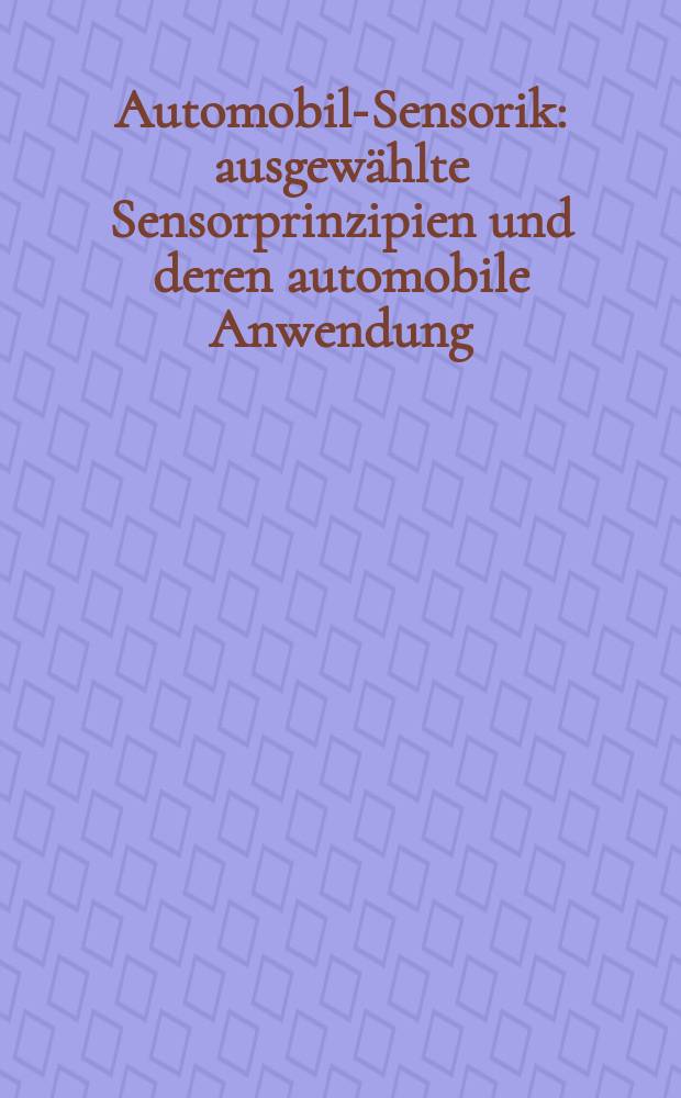 Automobil-Sensorik : ausgewählte Sensorprinzipien und deren automobile Anwendung = Автомобильные датчики