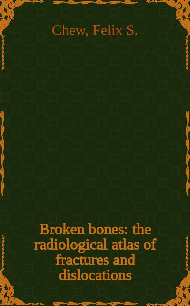 Broken bones : the radiological atlas of fractures and dislocations = Сломанные кости. Радиологический атлас переломов и дислокаций.