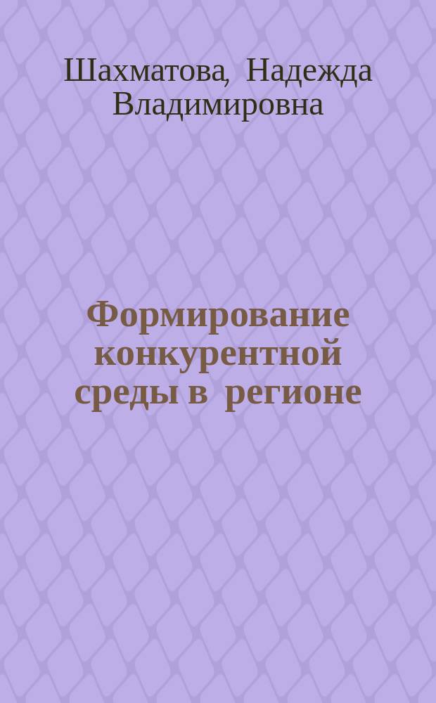 Формирование конкурентной среды в регионе: опыт социологического измерения : монография