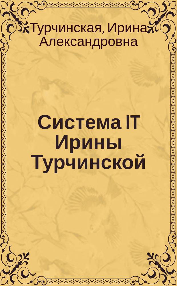 Система IT Ирины Турчинской : новая жизнь в идеальном теле