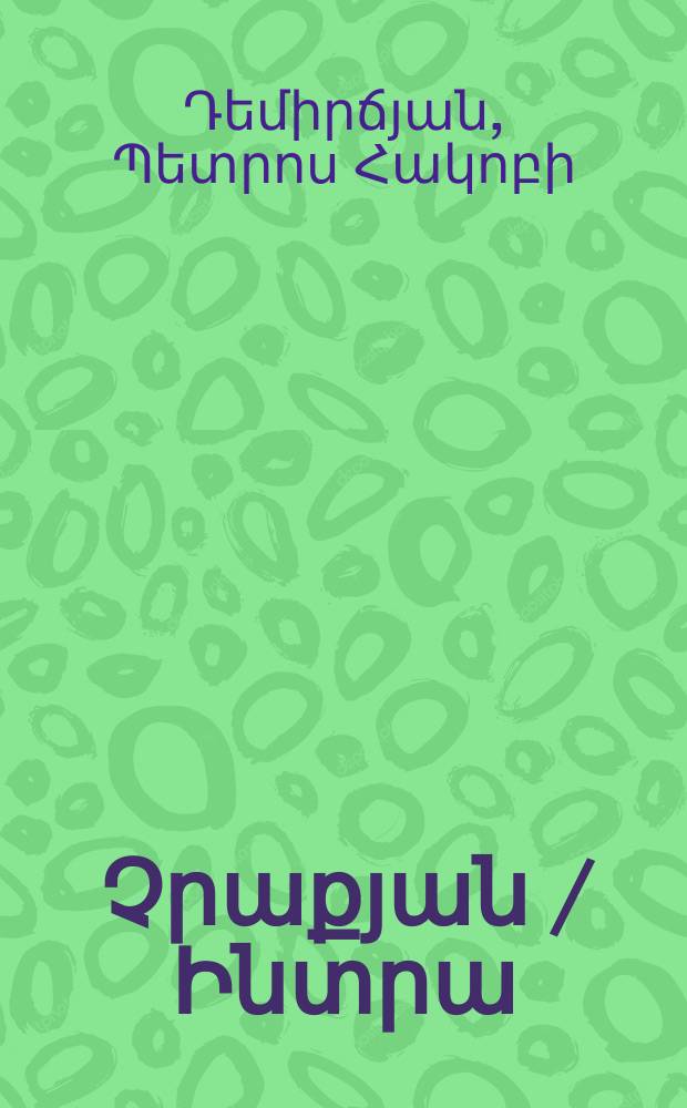 Տիրան Չրաքյան /Ինտրա/ կյանքը եվ գործը : Ժ.01.01.-"Հայ դասական գրակնություն"մասնագիտությամբ բանասիրական գիտությունների թեկնածուի գիտական աստիճանի հայցման ատենախոսություն = Тиран Чракян /Интра /:жизнь и творчество