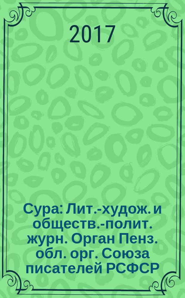 Сура : Лит.-худож. и обществ.-полит. журн. Орган Пенз. обл. орг. Союза писателей РСФСР. 2017, № 4 (140)