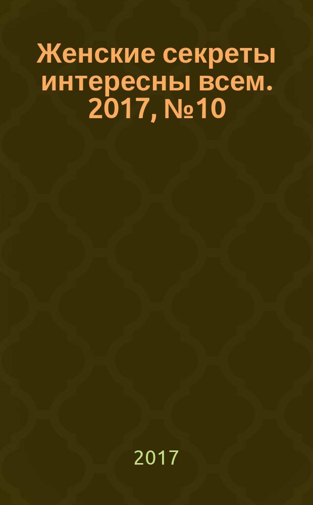 Женские секреты интересны всем. 2017, № 10