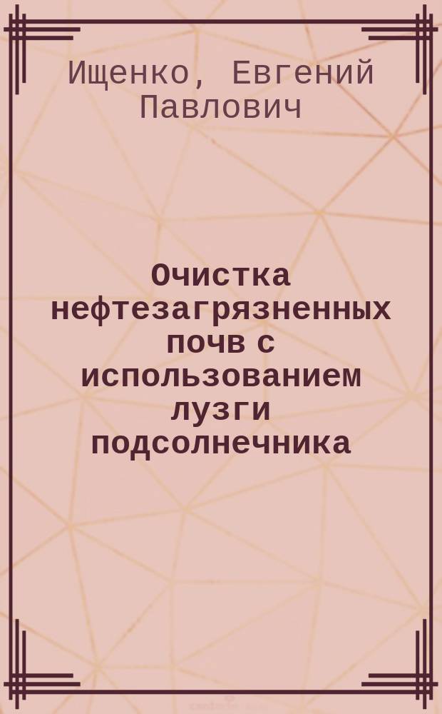 Очистка нефтезагрязненных почв с использованием лузги подсолнечника : автореферат дис. на соиск. уч. степ. кандидата технических наук : специальность 06.01.02 <Мелиорация, рекультивация и охрана земель>