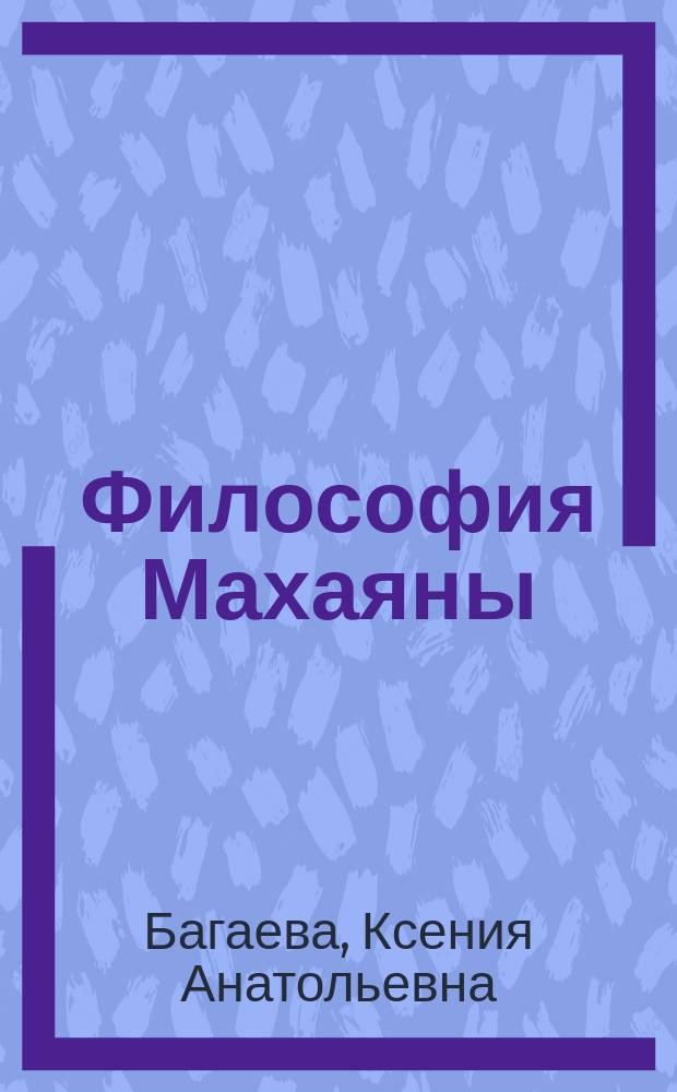 Философия Махаяны : учебное пособие для обучающихся по направлению подготовки 47.03.01 Философия
