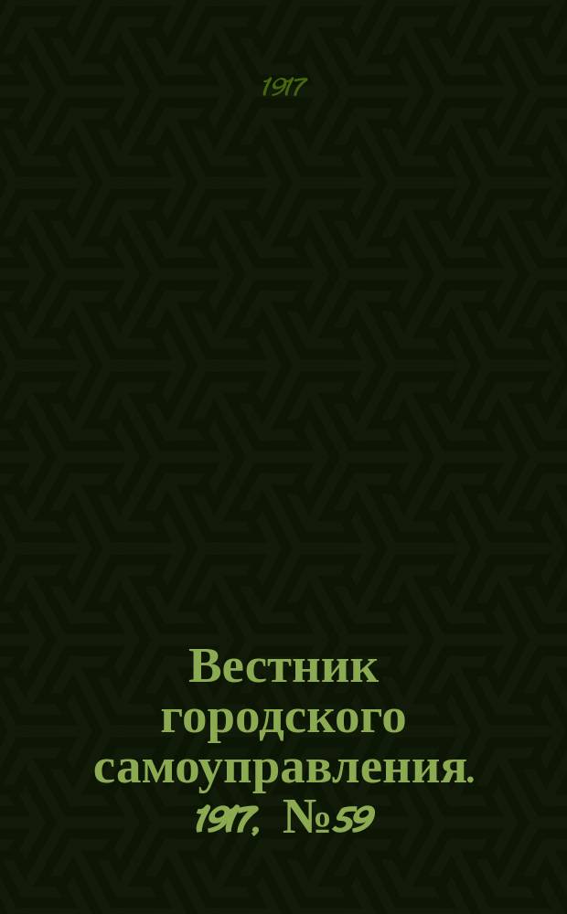 Вестник городского самоуправления. 1917, № 59 (104) (20 мая)