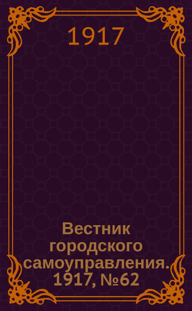 Вестник городского самоуправления. 1917, № 62 (107) (25 мая)