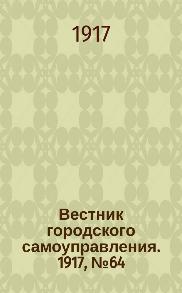 Вестник городского самоуправления. 1917, № 64 (109) (27 мая)