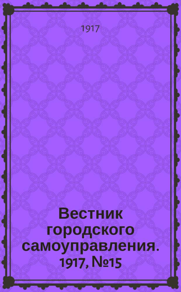 Вестник городского самоуправления. 1917, № 15 (100) (9 июля)