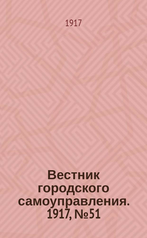 Вестник городского самоуправления. 1917, № 51 (136) (23 авг.)