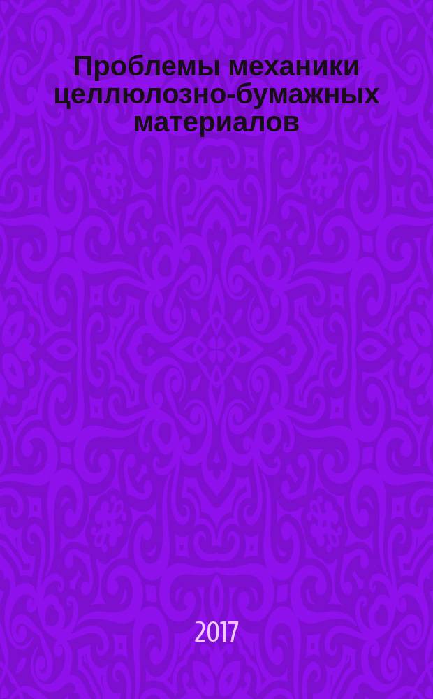 Проблемы механики целлюлозно-бумажных материалов = The issues in mechanics of pulp-and-paper materials : материалы IV Международной научно-технической конференции, посвященной памяти профессора В. И. Комарова, 14-16 сентября 2017 г