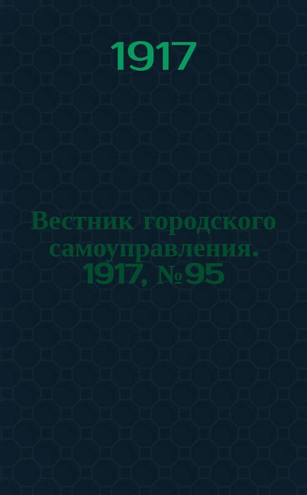 Вестник городского самоуправления. 1917, № 95 (180) (17 окт.)