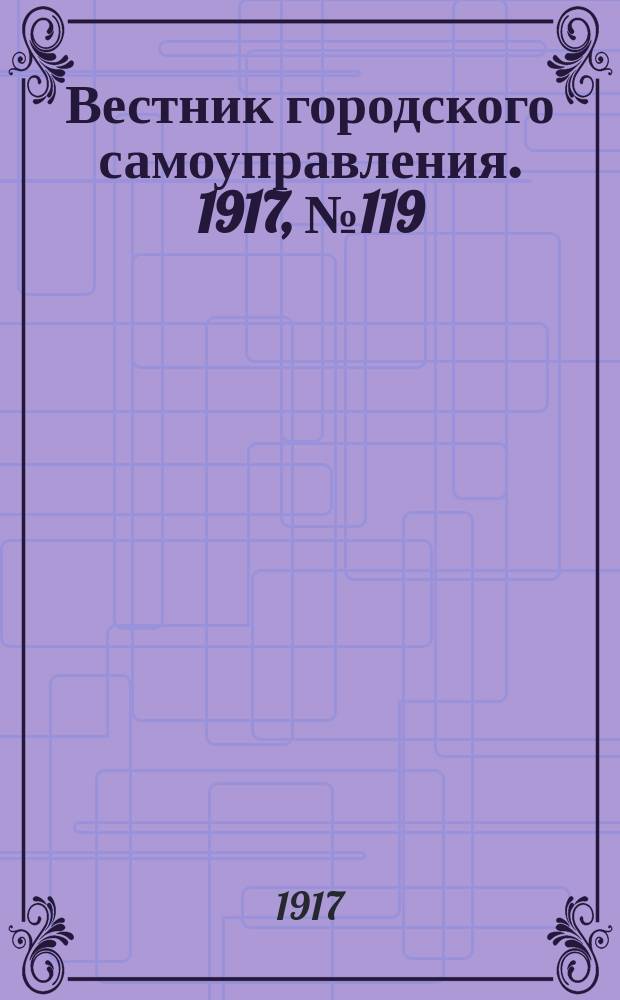 Вестник городского самоуправления. 1917, № 119 (204) (13 нояб.)