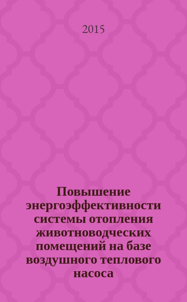 Повышение энергоэффективности системы отопления животноводческих помещений на базе воздушного теплового насоса (на примере телятника) : автореферат диссертации на соискание ученой степени кандидата технических наук : специальность 05.20.02 <Электротехнологии и электрооборудование в сельском хозяйстве>