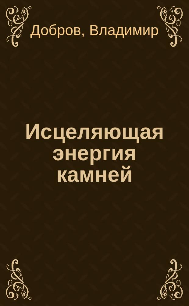 Исцеляющая энергия камней : кристаллотерапия для начинающих