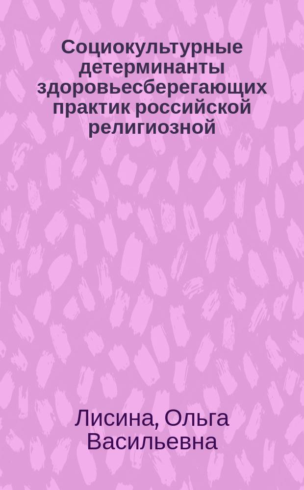Социокультурные детерминанты здоровьесберегающих практик российской религиозной (православной) и нерелигиозной студенческой молодежи : автореферат дис. на соиск. уч. степ. кандидата социологических наук : специальность 22.00.06 <Социология культуры>