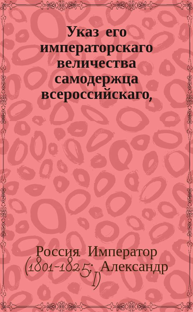 Указ его императорскаго величества самодержца всероссийскаго, : О предоставлении купечеству, мещанству и казенным поселянам приобретать покупкою землю