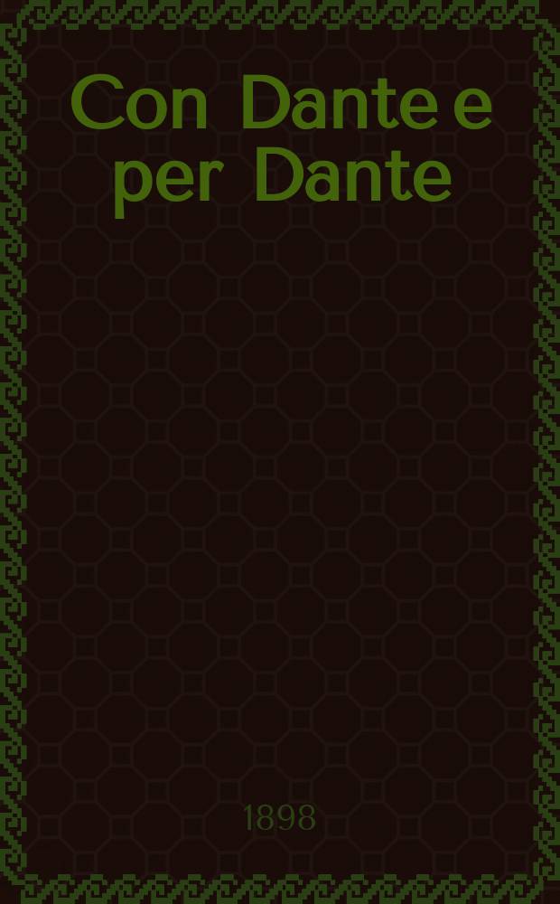 Con Dante e per Dante : discorsi e conferenze tenute a cura del Comitato milanese della Società dantesca italiana, 1898 = С Данте и для Данте
