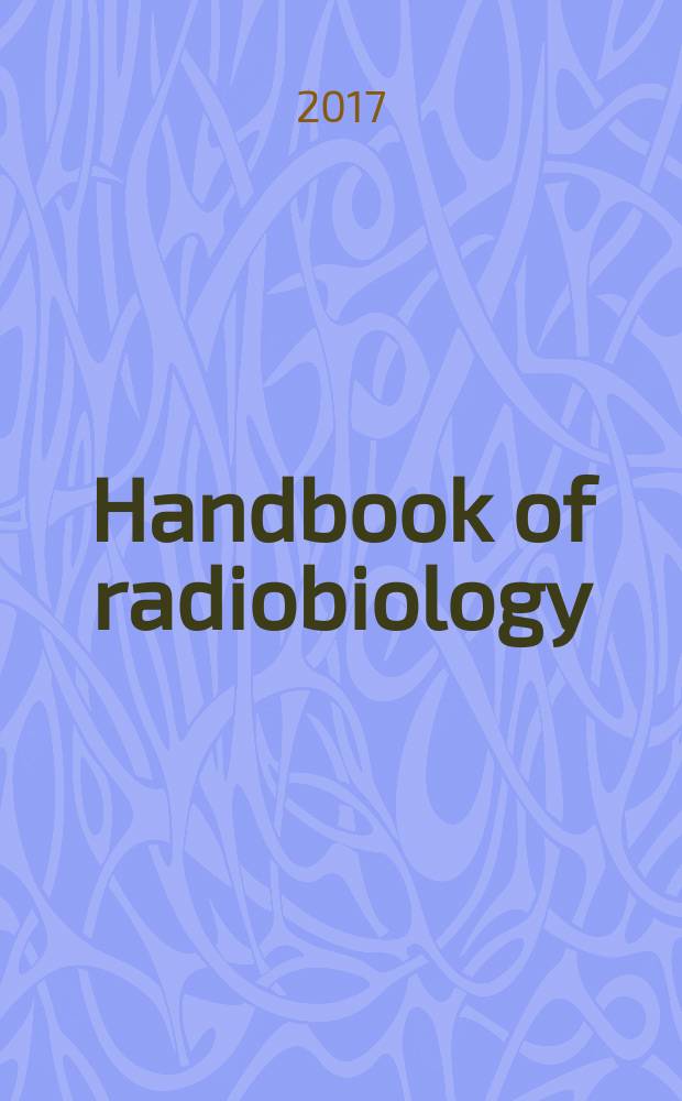 Handbook of radiobiology : (for postgraduate students of medical physics, radiology and imaging, and radiation oncology) = Руководство по радиобиологии.