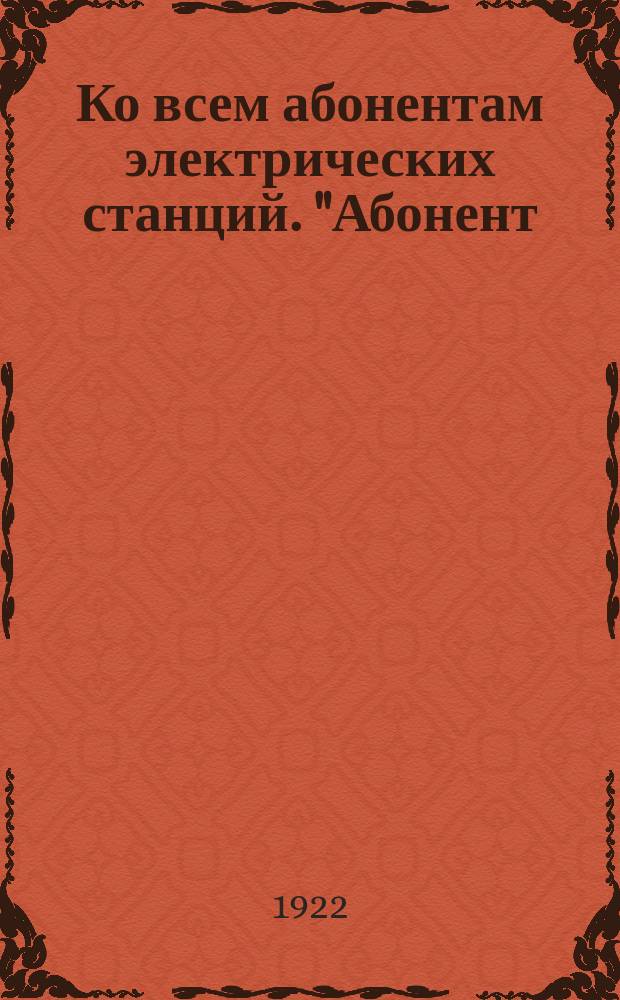 Ко всем абонентам электрических станций. "Абонент: Почему электричество стоит дорого?..." : листовка