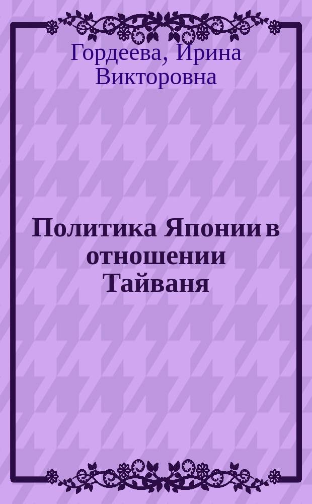 Политика Японии в отношении Тайваня : история и современность : автореферат диссертации на соискание ученой степени кандидата исторических наук : специальность 07.00.15 <История международных отношений и внешней политики>
