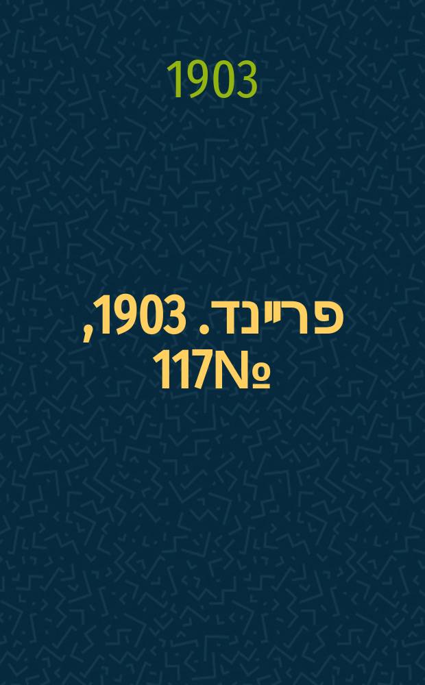 דער פרײנד. 1903, № 117 (30 мая (12 июня))