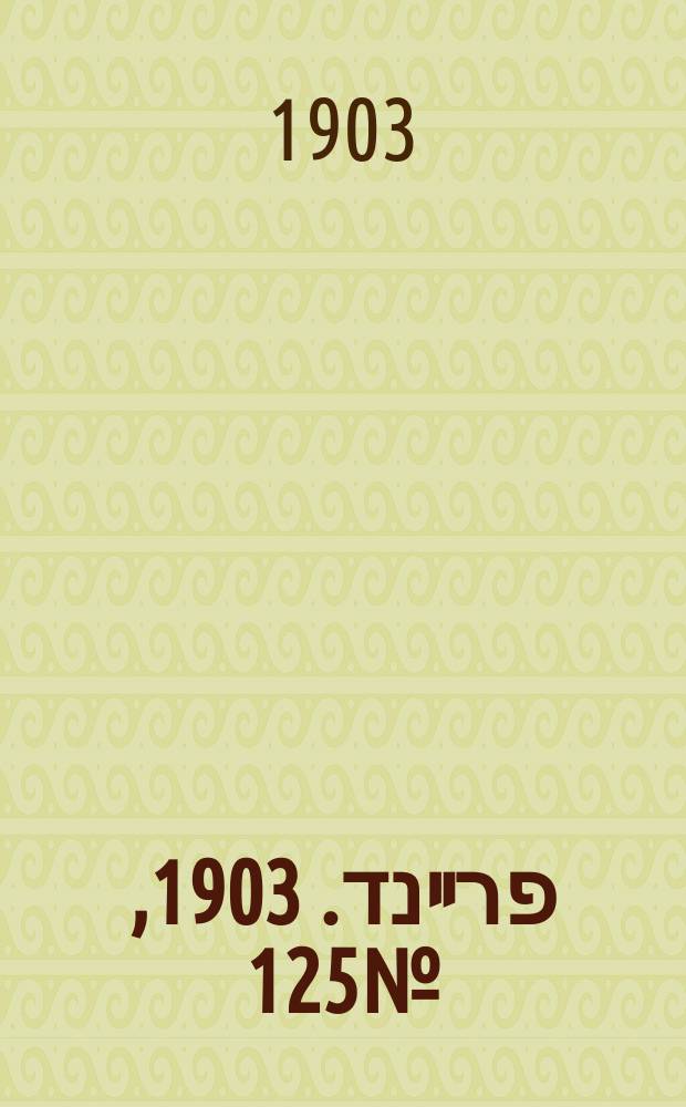 דער פרײנד. 1903, № 125 (9 (22) июня)
