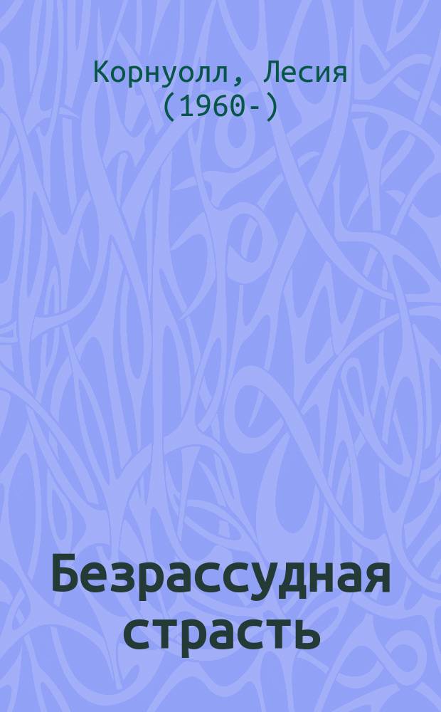 Безрассудная страсть : роман