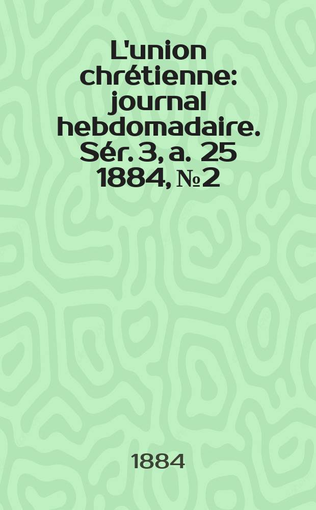 L'union chrétienne : journal hebdomadaire. Sér. 3, a. 25 1884, № 2