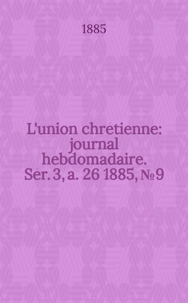 L'union chrétienne : journal hebdomadaire. Sér. 3, a. 26 1885, № 9