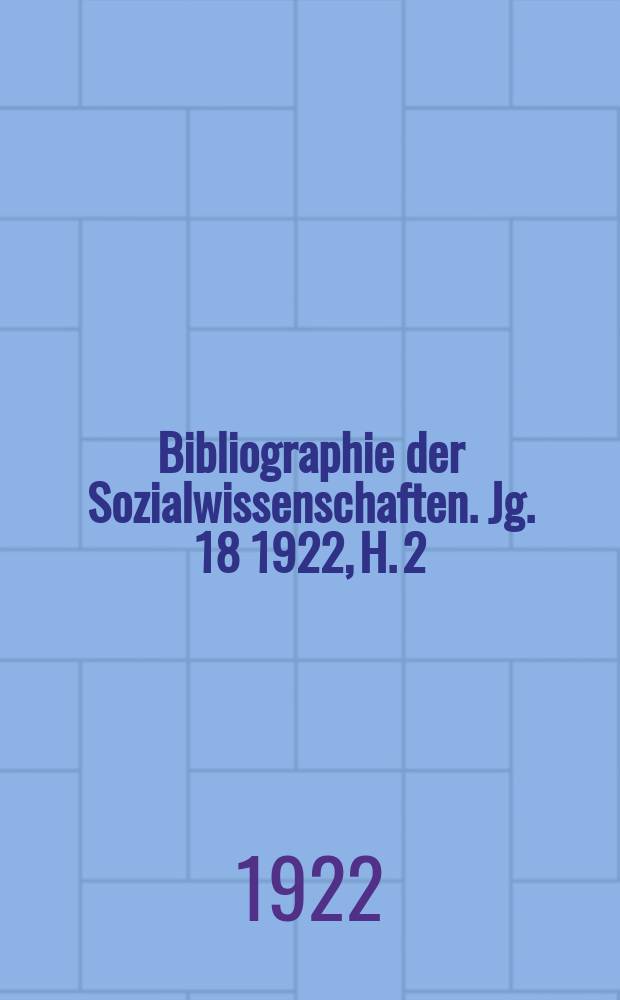 Bibliographie der Sozialwissenschaften. Jg. 18 1922, H. 2