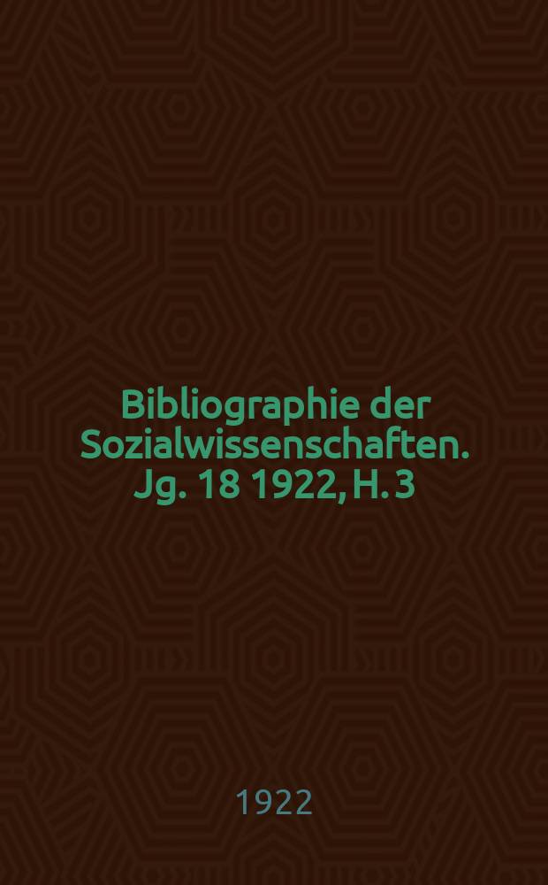 Bibliographie der Sozialwissenschaften. Jg. 18 1922, H. 3