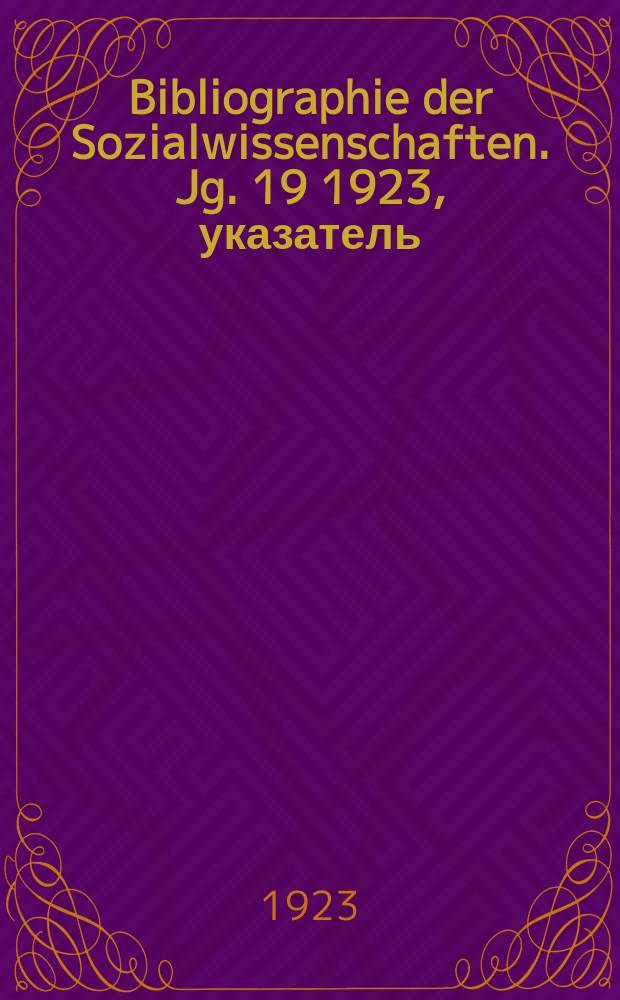 Bibliographie der Sozialwissenschaften. Jg. 19 1923, указатель