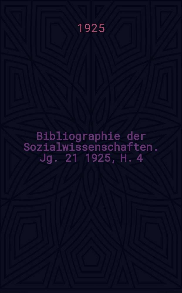 Bibliographie der Sozialwissenschaften. Jg. 21 1925, H. 4