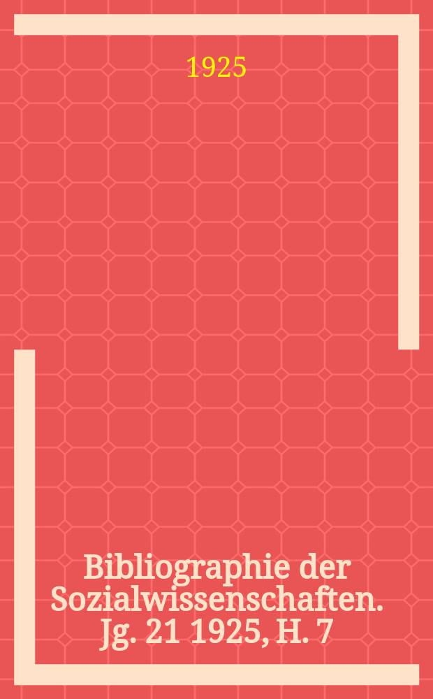 Bibliographie der Sozialwissenschaften. Jg. 21 1925, H. 7