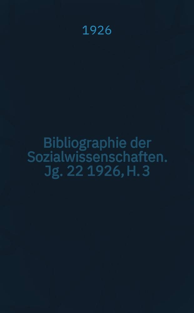 Bibliographie der Sozialwissenschaften. Jg. 22 1926, H. 3