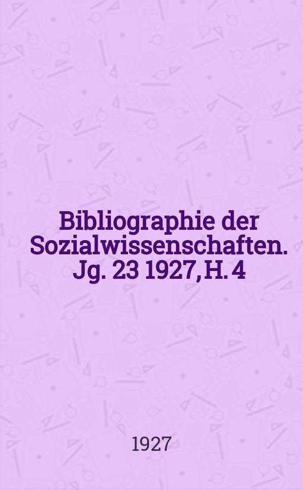 Bibliographie der Sozialwissenschaften. Jg. 23 1927, H. 4