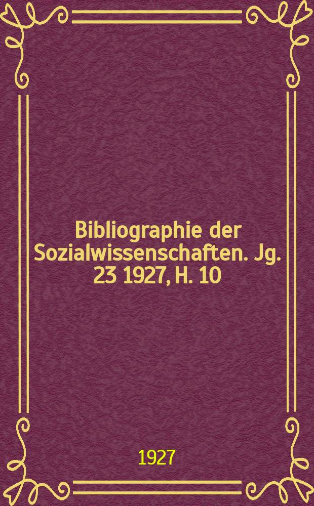 Bibliographie der Sozialwissenschaften. Jg. 23 1927, H. 10