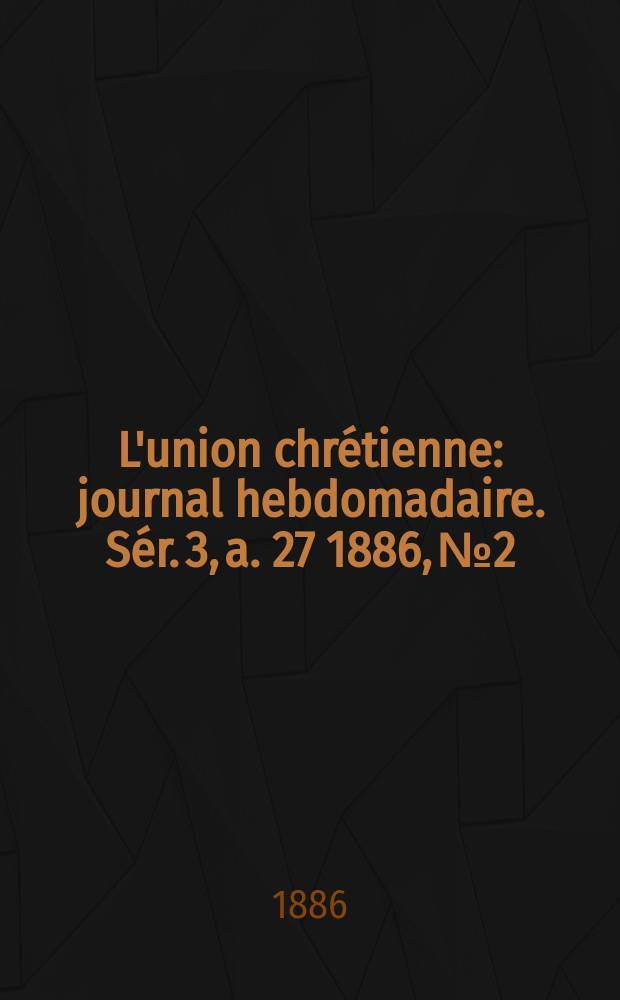 L'union chrétienne : journal hebdomadaire. Sér. 3, a. 27 1886, № 2