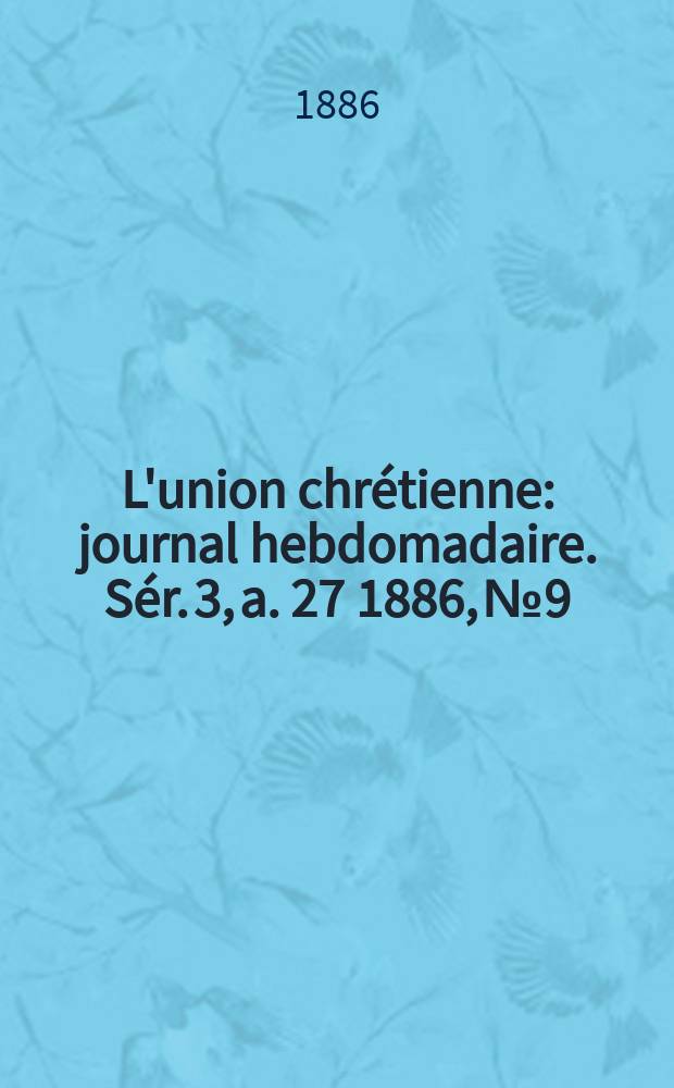 L'union chrétienne : journal hebdomadaire. Sér. 3, a. 27 1886, № 9