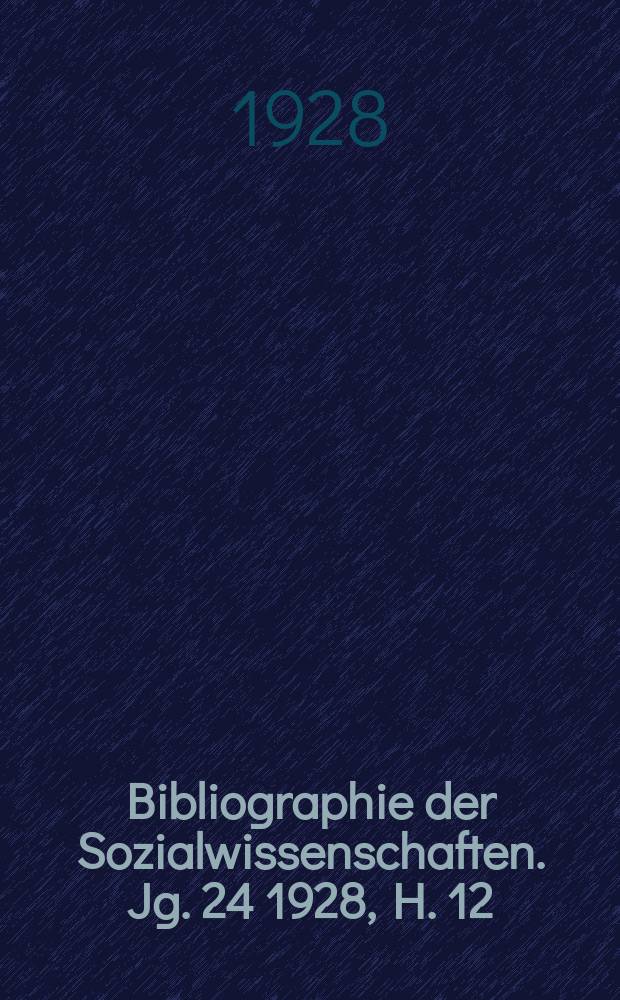 Bibliographie der Sozialwissenschaften. Jg. 24 1928, H. 12