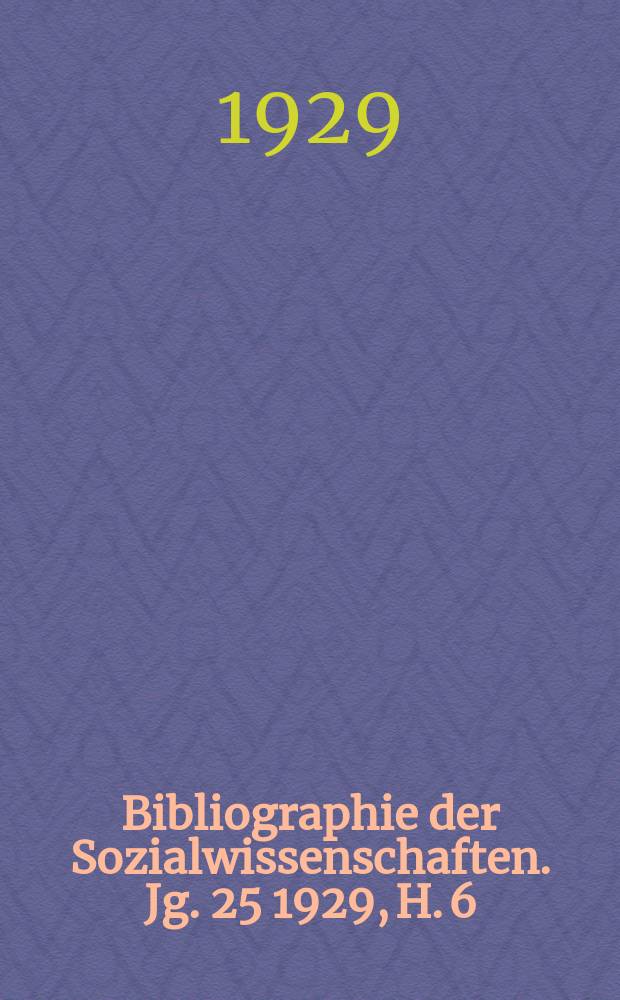 Bibliographie der Sozialwissenschaften. Jg. 25 1929, H. 6