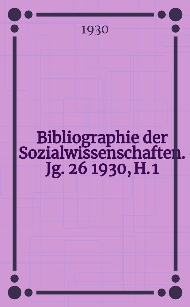 Bibliographie der Sozialwissenschaften. Jg. 26 1930, H. 1